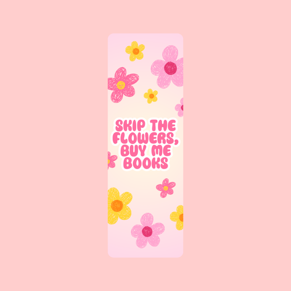 SKIP THE FLOWERS, BUY ME BOOKS BOOKMARK