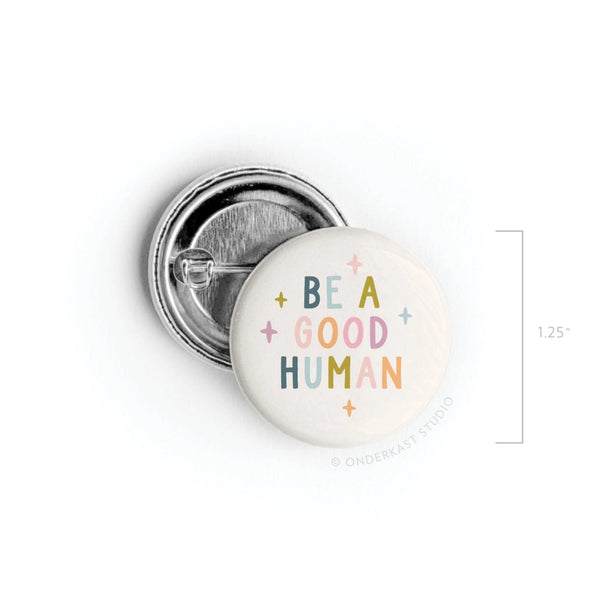 BE A GOOD HUMAN PINBACK BUTTON
