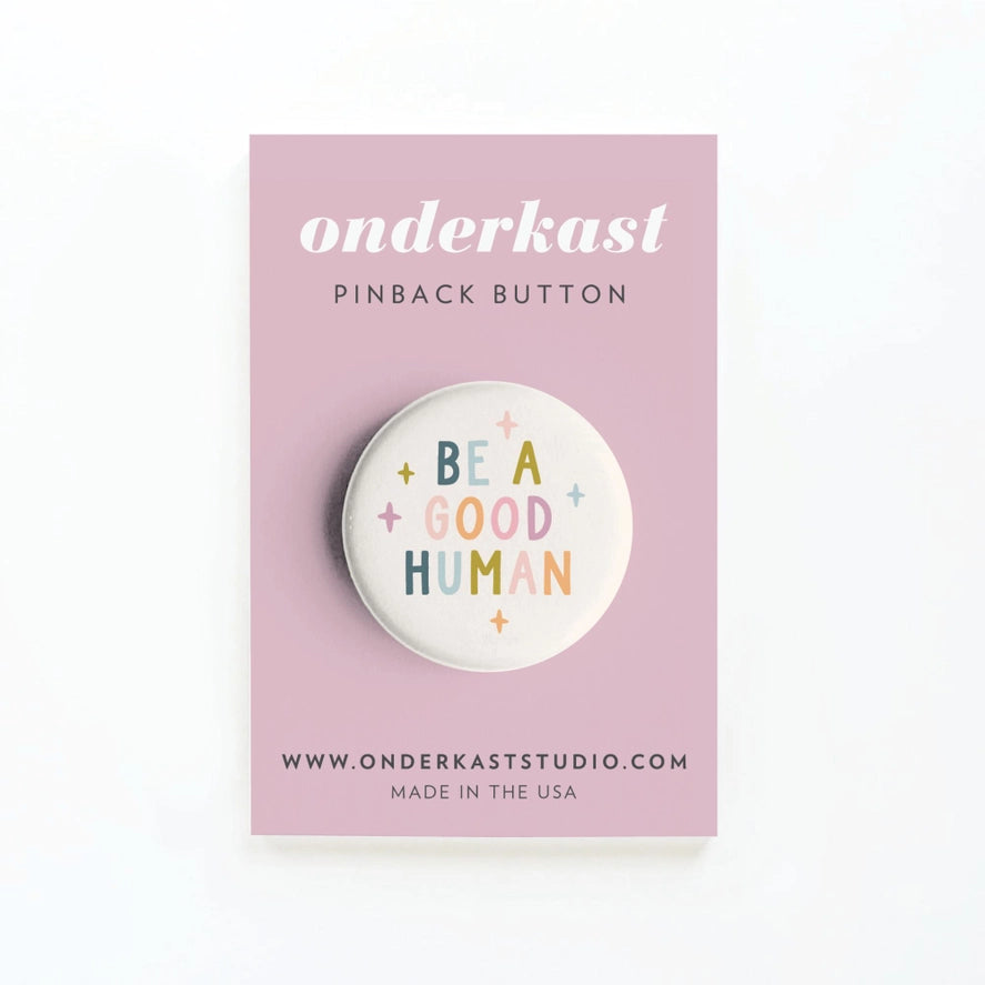 BE A GOOD HUMAN PINBACK BUTTON
